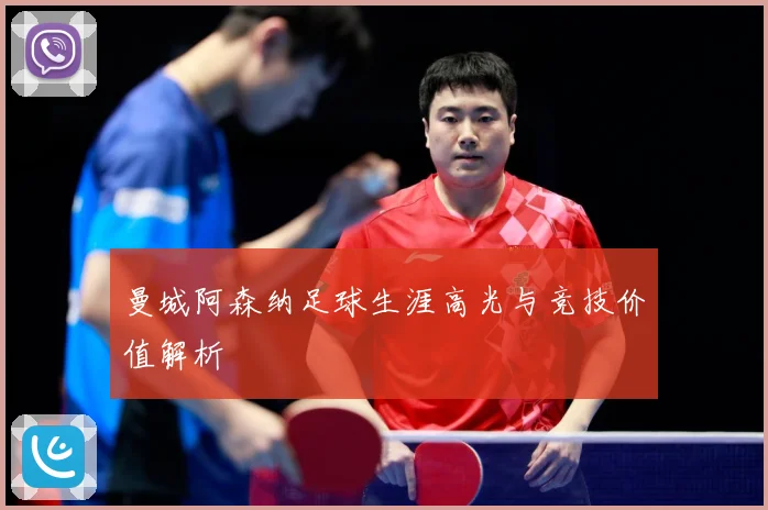 曼城阿森纳足球生涯高光与竞技价值解析