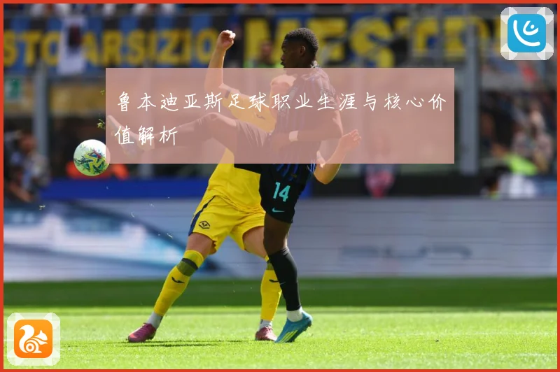鲁本迪亚斯足球职业生涯与核心价值解析