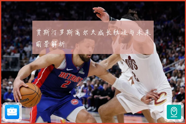 贾斯汀罗斯高尔夫成长轨迹与未来前景解析
