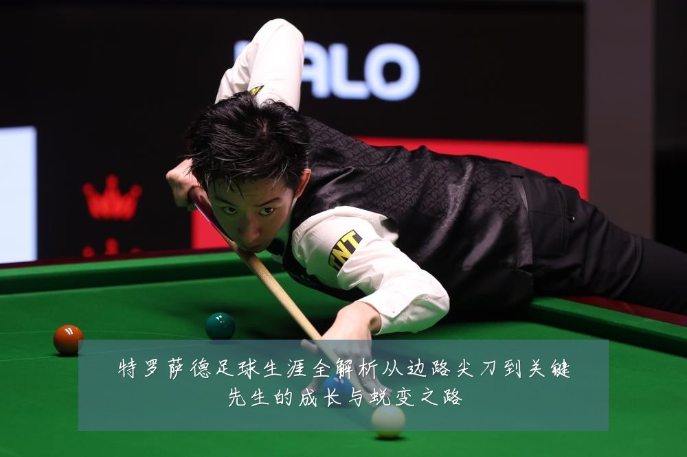 特罗萨德足球生涯全解析从边路尖刀到关键先生的成长与蜕变之路
