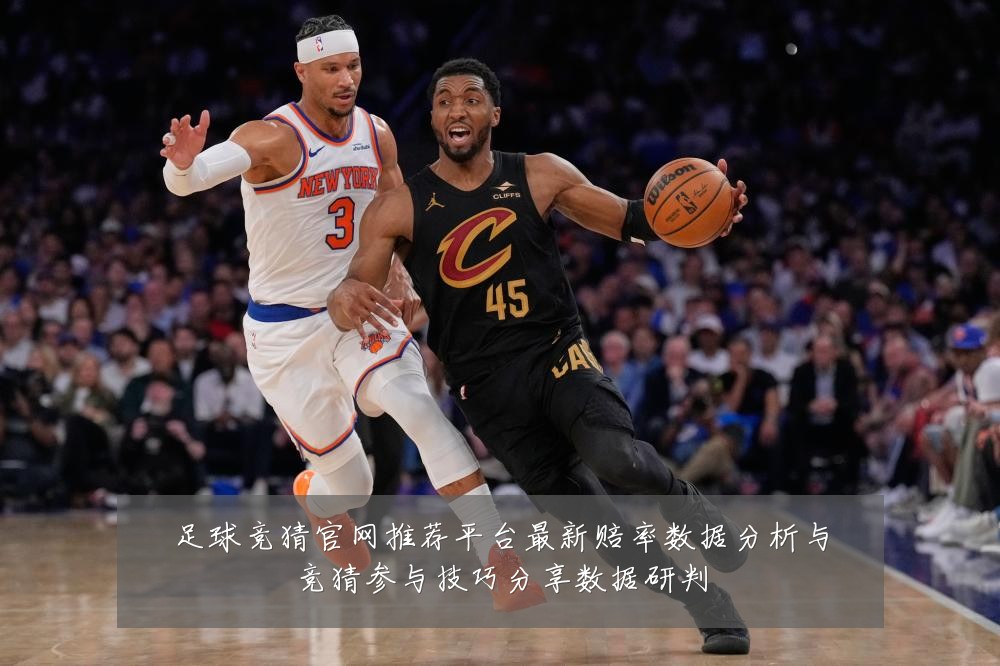 足球竞猜官网推荐平台最新赔率数据分析与竞猜参与技巧分享数据研判