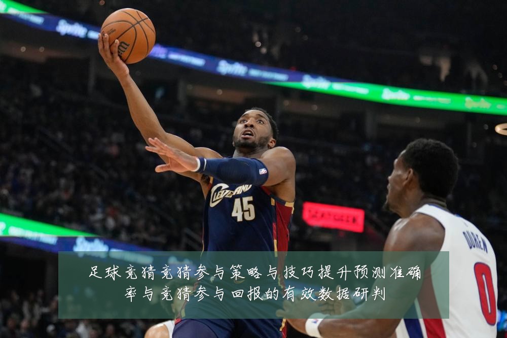 足球竞猜竞猜参与策略与技巧提升预测准确率与竞猜参与回报的有效数据研判